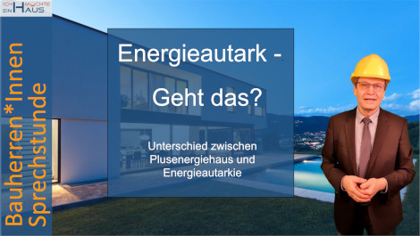 Kann ich energieautark werden? Worin unterscheiden sich Plusenergiehaus und energieautarkes Haus?